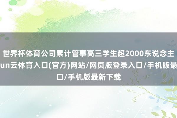 世界杯体育公司累计管事高三学生超2000东说念主次-开yun云体育入口(官方)网站/网页版登录入口/手机版最新下载