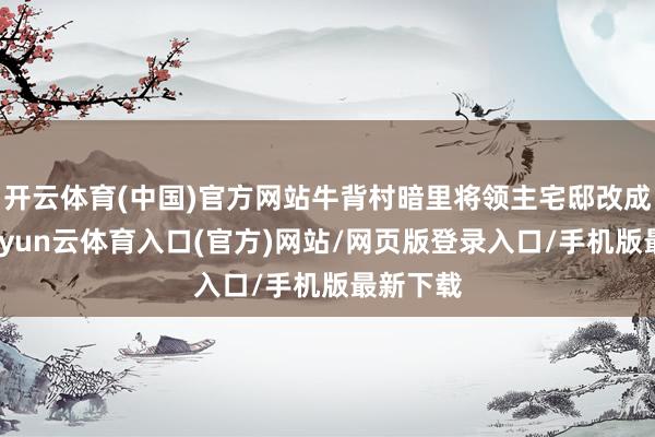 开云体育(中国)官方网站牛背村暗里将领主宅邸改成猪圈-开yun云体育入口(官方)网站/网页版登录入口/手机版最新下载