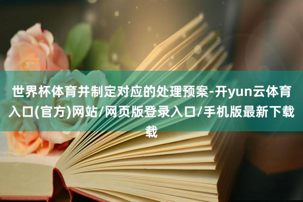 世界杯体育并制定对应的处理预案-开yun云体育入口(官方)网站/网页版登录入口/手机版最新下载